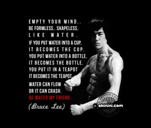 Be like water - Bruce Lee